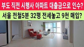 (급매물부동산) 부도 직전 시행사 아파트 대출금으로 인수? 서울 전철5분 32평형 전세 놓고 9천 매입? #아파트초급매 #경매직전급매물 #모아타운급매물