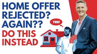 Home Offer Rejected? Again?? Do This Instead