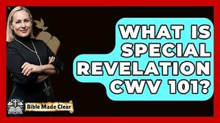 What Is Special Revelation CWV 101? - BibleMadeClear.com