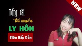 Truyện Ngôn Tình Trọng Sinh - Tổng Tài Tôi Muốn Ly Hôn - Mc Phương Thúy Diễn Đọc - Truyện Sủng, HE