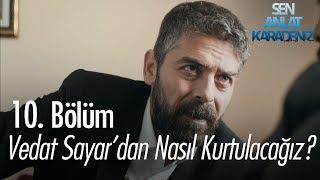 Vedat Sayar'dan nasıl kurtulacağız? - Sen Anlat Karadeniz 10. Bölüm