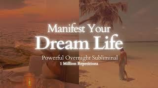 [EXTREMELY POWERFUL] Manifest Your Dream Life - 8 hour Overnight Subliminal - 1 Million Repetitions