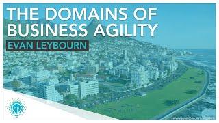 "The Domains of Business Agility" | Evan Leybourn