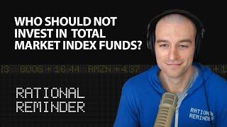 Who Should NOT Invest in Total Market Index Funds? Summary