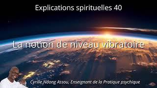 La notion de niveau vibratoire - Senseï Cyrille Ndong Assou (Explication spirituelle n°40)