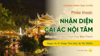  [TRỰC TIẾP] Pháp thoại: "Nhận diện cái ác nội tâm" | Ngày 14/9/Giáp Thìn