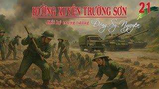 ĐƯỜNG XUYÊN TRƯỜNG SƠN Tập 21 | Trung Tướng Đồng Sỹ Nguyên | Hồi Ký Chiến Trường