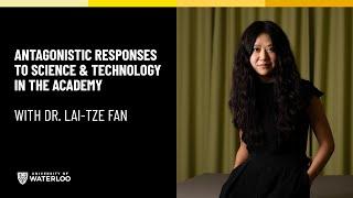 Antagonistic Responses to Science and Technology in the Academy with Dr. Lai-Tze Fan