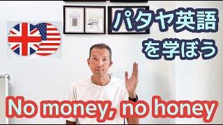 No money, no honey. パタヤ独自の英語表現を学ぼう。　　パタヤ  ジョムティエンビーチから