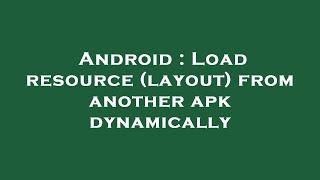 Android : Load resource (layout) from another apk dynamically