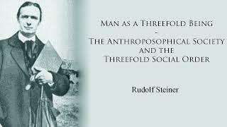 Man as Threefold Being, The Anthroposophical Society & the Threefold Social Order by Rudolf Steiner