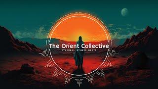 The Orient Collective - Ethereal Ethnic Beats Mix 2025