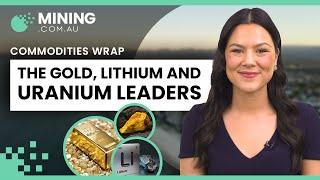 Mining.com.au's Commodities Wrap: Gold, Lithium, Uranium and Their Leaders