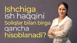 Ishchiga ish haqqini Soliqlar bilan birga qancha hisoblanadi?