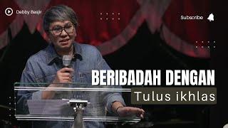 TULUS DAN IKHLAS - KHOTBAH PS.DEBBY BASJIR