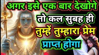 shiv sandesh today |अगर इसे एक बार देखोगे तो कल सुबह ही तुम्हें तुम्हारा प्रेम तुम्हें प्राप्त होगा