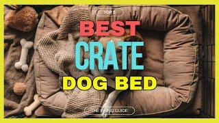  Best Dog Bed for Crate in 2025 ️ TOP 5 ️