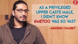 Abhishek Chaubey: As A Privileged Upper Caste Male, I Didn't Know #MeToo Was So Vast