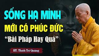 Sống Hạ Mình Mới Có Phúc Đức - HT. Thích Trí Quảng (bài pháp hay quá)