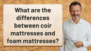 What are the differences between coir mattresses and foam mattresses?