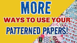 MORE EASY WAYS TO USE YOUR PATTERNED PAPERS!!