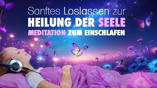 Sanftes Loslassen zur Heilung der Seele - Einschlafmeditation