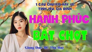 [Những Câu Chuyện Nhân Văn] HẠNH PHÚC BẤT CHỢT  Một Câu Chuyện Đầy Cảm Xúc Về Hôn Nhân, Gia Đình