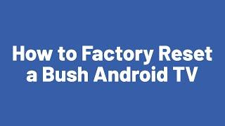 How to Factory Reset a Bush Android TV