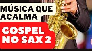 GOSPEL NO SAX 2│Música para Meditar, Descansar e Adorar a Deus │musicas para casamentos e festas.