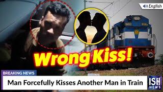 Man Forcefully Kisses Another Man in Train | ISH News