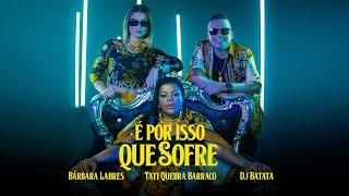 DJ Batata, Tati Quebra Barraco, Bárbara Labres - É Por Isso Que Sofre (Clipe Oficial)