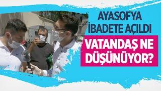 AYASOFYA CAMİSİ İBADETE AÇILDI! VATANDAŞ NE DÜŞÜNÜYOR?(İnternethaber)