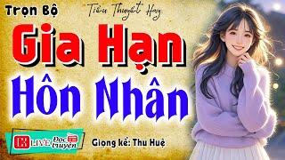 Mê mẩn ngay từ lần đầu nghe: " GIA HẠN HÔN NHÂN " - Full Tiểu thuyết hiện thực việt nam 2025