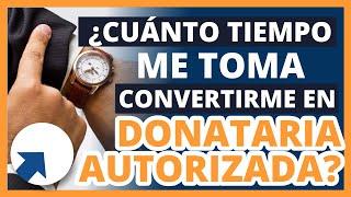  ¿Cuánto tiempo me toma convertirme en Donataria Autorizada?