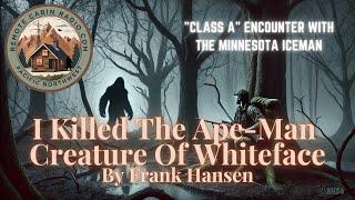 I Killed The Ape Man Creature Of Whiteface, By Frank Hansen.  The True Story of the Minnesota Iceman