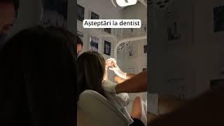 Așteptări vs Realitate la dentist