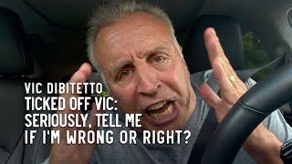 Ticked Off Vic: Seriously, tell me if I'm wrong or right?