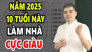 10 Tuổi Này Cứ Xây Nhà Năm 2025 Sẽ Được HƯỞNG LỘC TRỜI BAN, Tiền Bạc Tiêu 3 Đời Không Hết