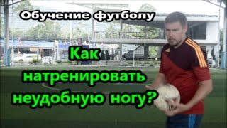 Как натренировать неудобную ногу? Обучение футболу.