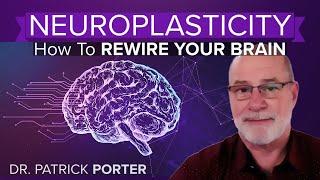 What is NEUROPLASTICITY? How To REWIRE Your Brain  - Dr. Patrick Porter