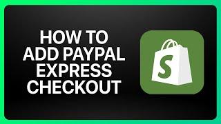 How To Add PayPal Express Checkout In Shopify Tutorial