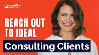 How To Reach Out To Ideal Consulting Clients & Start Conversations