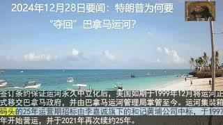 2024年12月28日要闻：特朗普为何要“夺回”巴拿马运河？