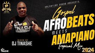 GOSPEL AFROBEATS MEETS AMAPIANO I TROPICAL MIX 2024 I DJ TINASHE  #gospelafrobeats #gospel #amapiano