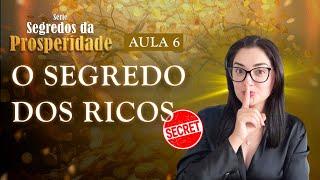 Aula 6: O Segredo dos Ricos | Série Segredos da Prosperidade