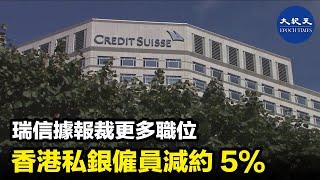 消息指，瑞士信貸集團（Credit Suisse）將加快裁員以削減成本，包括裁減香港的私人銀行業務僱員數量的5%。| #紀元香港 #epochnewshk