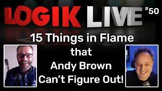 Logik Live Ep #50: 15 Things in Flame that Andy Brown Can't Figure Out