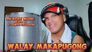 WALAY MAKAPUGONG BY: RK KENT MUSIC beats by Dj Jorge