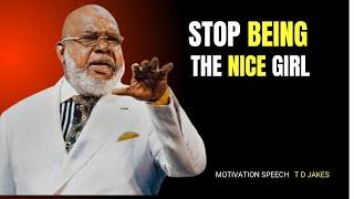 Stop Being the Nice Girl "BEST MOTIVATION SPEECH  T D JAKES