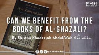 Can A Person Take Knowledge from the works of Abu Hāmid Al Ghazāli? - Sh. Abu Khadeejah حفظه الله